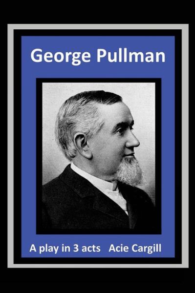 George Pullman - Acie Cargill - Książki - Createspace Independent Publishing Platf - 9781539740537 - 2 listopada 2016