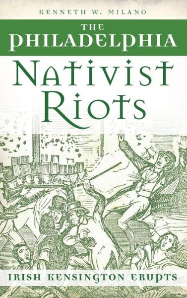 Cover for Kenneth W Milano · The Philadelphia Nativist Riots (Hardcover Book) (2013)