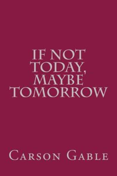 Cover for Carson Gable · If Not Today, Maybe Tomorrow (Paperback Book) (2017)