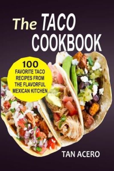 The Taco Cookbook - Tan Acero - Books - Createspace Independent Publishing Platf - 9781545156537 - April 2, 2017