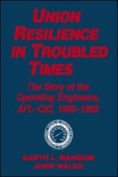 Cover for Garth L. Mangum · Union Resilience in Troubled Times: The Story of the Operating Engineers, AFL-CIO, 1960-93: The Story of the Operating Engineers, AFL-CIO, 1960-93 (Paperback Book) (1994)