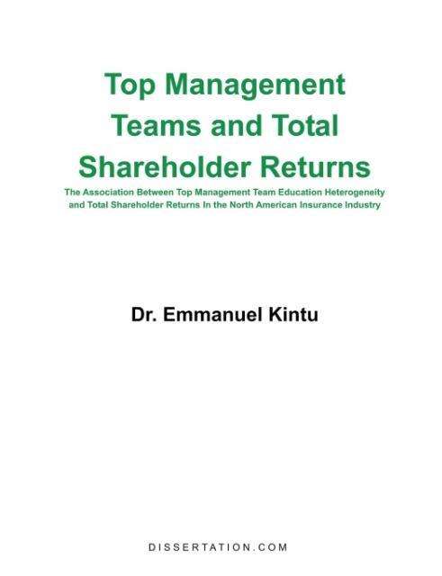 Top Management Teams and Total Shareholder Returns: the Association Between Top Management Team Education Heterogeneity and Total Shareholder Returns in the North American Insurance Industry - Emmanuel Kintu - Books - Dissertation.Com. - 9781581121537 - May 1, 2003