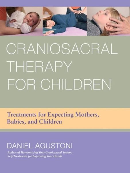 Craniosacral Therapy for Children: Treatments for Expecting Mothers, Babies, and Children - Daniel Agustoni - Books - North Atlantic Books,U.S. - 9781583945537 - February 5, 2013