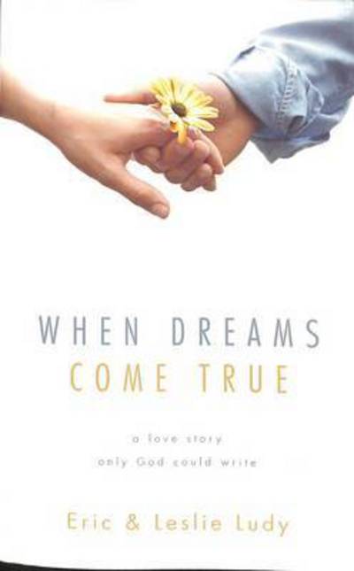 When Dreams Come True: A Love Story Only God Could Write - Eric Ludy - Książki - Multnomah Press - 9781590523537 - 8 stycznia 2004