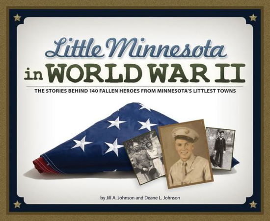 Cover for Jill A. Johnson · Little Minnesota in World War II: The Stories Behind 140 Fallen Heroes from Minnesota's Littlest Towns (Paperback Bog) (2017)