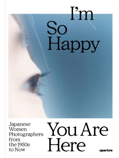 I'm So Happy You Are Here: Japanese Women Photographers from the 1950s to Now - Pauline Vermare - Books - Aperture - 9781597115537 - July 9, 2024