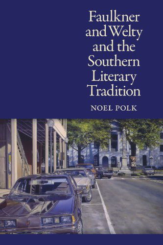 Faulkner and Welty and the Southern Literary Tradition - Noel Polk - Books - University Press of Mississippi - 9781604738537 - May 20, 2010