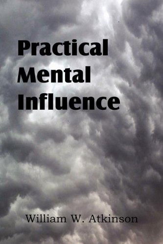 Practical Mental Influence - William W. Atkinson - Bücher - Spastic Cat Press - 9781612038537 - 23. Juli 2012