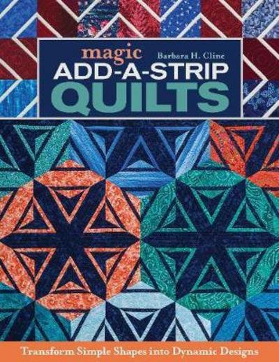 Cover for Barbara H. Cline · Magic Add-a-Strip Quilts: Transform Simple Shapes into Dynamic Designs (Paperback Bog) (2017)