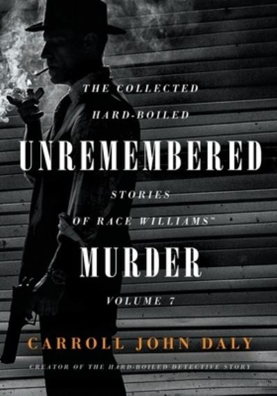 Cover for Carroll John Daly · Unremembered Murder: The Collected Hard-Boiled Stories of Race Williams, Volume 7 - Race Williams (Paperback Book) (2022)
