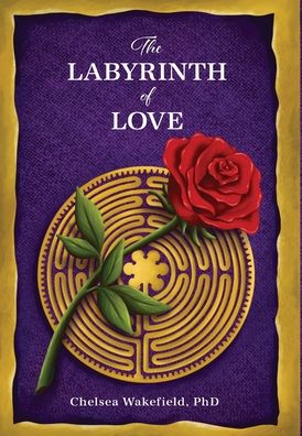 The Labyrinth Of Love - Chelsea Wakefield - Books - Chiron Publications - 9781630519537 - July 1, 2021