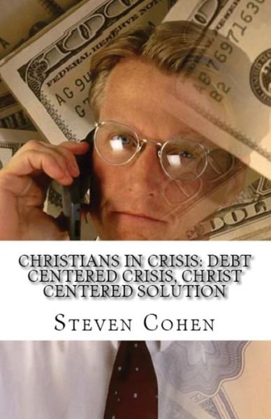 Cover for Steven Cohen · Christians In Crisis: Debt Centered Crisis, Christ Centered Solution (Paperback Book) (2018)