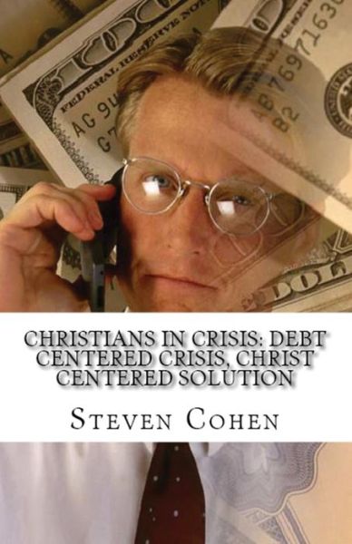 Christians In Crisis: Debt Centered Crisis, Christ Centered Solution - Steven Cohen - Bøger - Lighthouse Publishing - 9781643731537 - 26. august 2018