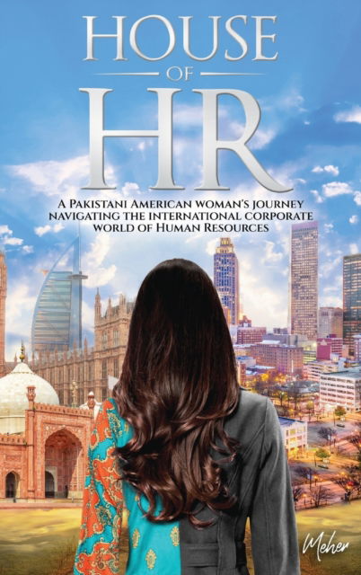 Cover for Meher Sheikh · House of HR: A Pakistani American woman's journey navigating the international corporate world of Human Resources (Hardcover Book) (2021)