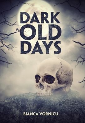 Cover for Bianca Vornicu · Dark Old Days (Hardcover Book) (2020)