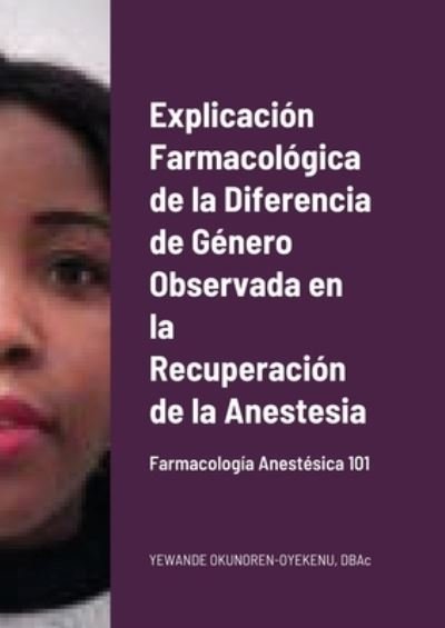 Explicacion Farmacologica de la Diferencia de Genero Observada en la Recuperacion de la Anestesia - Yewande Okunoren-Oyekenu - Livres - Lulu.com - 9781667108537 - 13 mai 2021