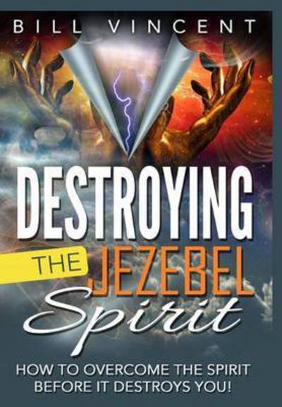 Cover for Bill Vincent · Destroying the Jezebel Spirit (Hardcover Book) (2016)