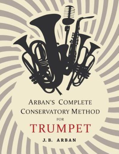 Cover for J B Arban · Arban's Complete Conservatory Method for Trumpet (Paperback Book) (2018)