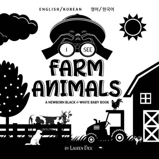 Cover for Lauren Dick · I See Farm Animals: Bilingual (English / Korean) (&amp;#50689; &amp;#50612; / &amp;#54620; &amp;#44397; &amp;#50612; ) A Newborn Black &amp; White Baby Book (High-Contrast Design &amp; Patterns) (Cow, Horse, Pig, Chicken, Donkey, Duck, Goose, Dog, Cat, and More!) (Engage Early Reade (Pocketbok) [Large type / large print edition] (2021)