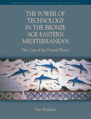 Cover for Ann Brysbaert · The Power of Technology in the Bronze Age Eastern Mediterranean: The Case of the Painted Plaster - Monographs in Mediterranean Archaeology (Paperback Book) (2015)