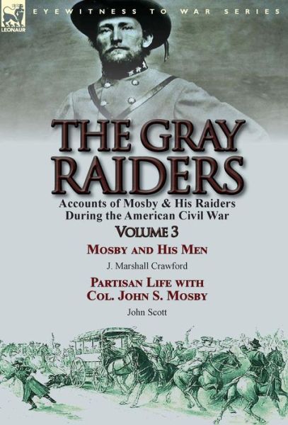 Cover for J Marshall Crawford · The Gray Raiders: Volume 3-Accounts of Mosby &amp; His Raiders During the American Civil War: Mosby and His Men by J. Marshall Crawford &amp; Partisan Life with Col. John S. Mosby by John Scott (Gebundenes Buch) (2015)
