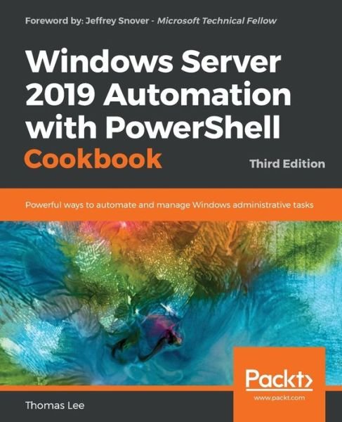 Cover for Thomas Lee · Windows Server 2019 Automation with PowerShell Cookbook: Powerful ways to automate and manage Windows administrative tasks, 3rd Edition (Paperback Book) [3 Revised edition] (2019)