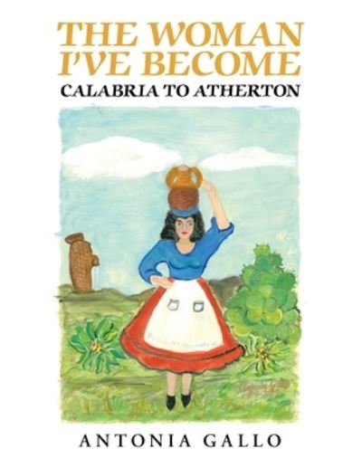 Cover for Antonia Gallo · The Woman I've Become Calabria to Atherton (Paperback Book) (2019)