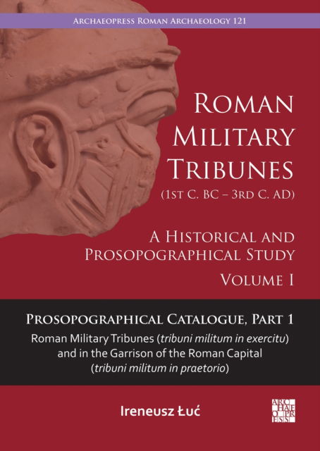 Cover for Luc, Ireneusz (Maria Curie-Sklodowska University) · Roman Military Tribunes (First Century BC to Third Century AD): A Historical and Prosopographical Study. Volume I: Prosopographical Catalogue, Part 1: Roman Military Tribunes (tribuni militum in exercitu) and in the Garrison of the Roman Capital (tribuni  (Paperback Book) (2024)