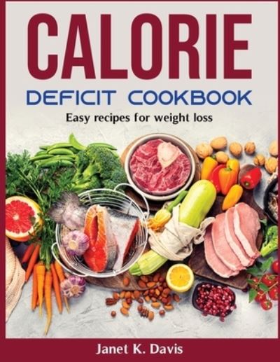 Calorie Deficit Cookbook - Janet K. Davis - Books - Lucas Fox - 9781803799537 - December 18, 2021