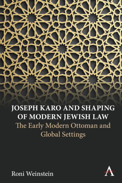 Cover for Roni Weinstein · Joseph Karo and Shaping of Modern Jewish Law: The Early Modern Ottoman and Global Settings - Anthem Intercultural Transfer Studies (Paperback Book) (2024)