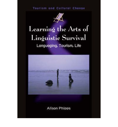 Cover for Alison Phipps · Learning the Arts of Linguistic Survival: Languaging, Tourism, Life - Tourism and Cultural Change (Paperback Book) (2006)