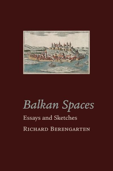 Cover for Richard Berengarten · Balkan Spaces: Essays and Prose-Pieces (1) 1984-2020 - Selected Writings (Pocketbok) (2021)