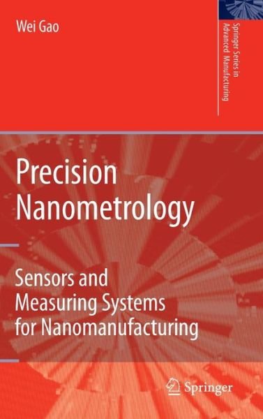 Cover for Wei Gao · Precision Nanometrology: Sensors and Measuring Systems for Nanomanufacturing - Springer Series in Advanced Manufacturing (Hardcover Book) [2010 edition] (2010)
