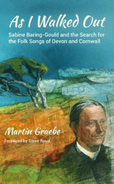 Cover for Martin Graebe · As I Walked Out: Sabine Baring-Gould and the Search for the Folk Songs of Devon and Cornwall (Paperback Book) (2017)