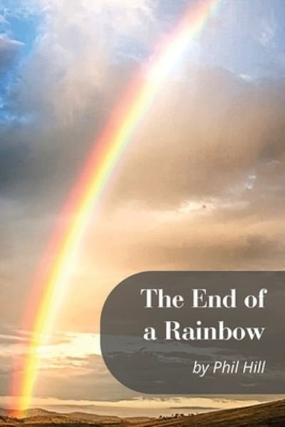 Cover for Phil Hill · The End of a Rainbow (Paperback Book) (2020)