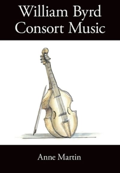 Cover for Anne Martin · William Byrd, Consort Music (Taschenbuch) (2023)