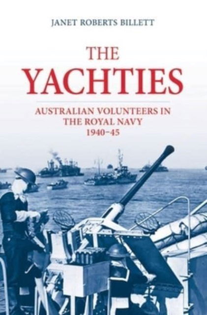 The ‘Yachties’: Australian Volunteers in the Royal Navy 1940–45 - Janet Roberts Billett - Books - Australian Scholarly Publishing - 9781922669537 - April 14, 2023