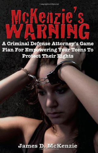 Cover for James D. Mckenzie · Mckenzie's Warning: a Criminal Defense Attorney's Game Plan for Empowering Your Teens to Protect Their Rights (Paperback Book) (2009)