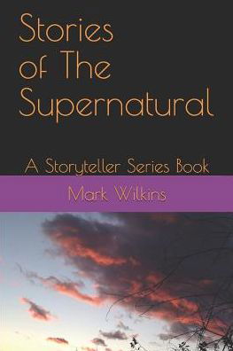 Cover for Mark Wilkins · Stories of The Supernatural: A Storyteller Series Book (Pocketbok) (2017)