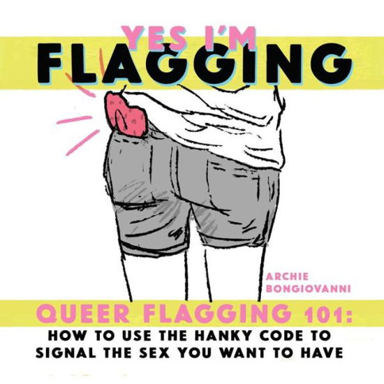Cover for Archie Bongiovanni · Yes I’m Flagging: Queer Flagging 101: How to Use The Hanky Code To Signal the (Paperback Book) (2020)
