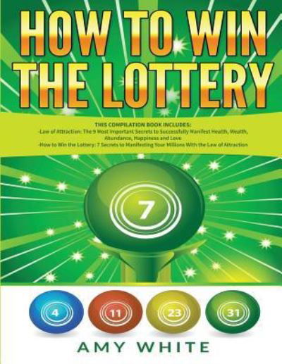 Cover for Amy White · How to Win the Lottery: 2 Books in 1 with How to Win the Lottery and Law of Attraction - 16 Most Important Secrets to Manifest Your Millions, Health, Wealth, Abundance, Happiness and Love (Paperback Bog) (2019)