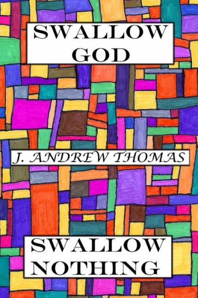 Cover for J Andrew Thomas · Swallow God Swallow Nothing (Paperback Book) (2017)