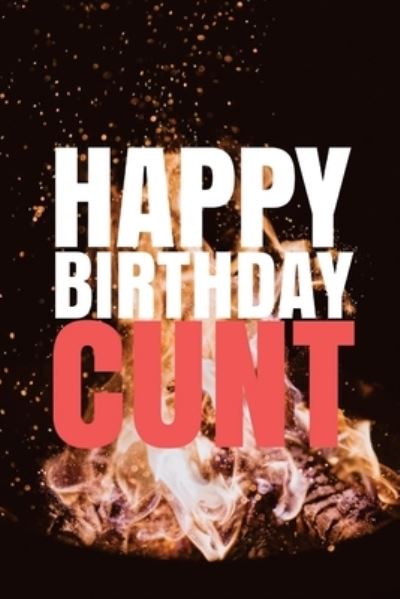 Cover for R J Duncan · &quot;HAPPY BIRTHDAY, CUNT!&quot; A fun, rude, playful DIY birthday card (EMPTY BOOK), 50 pages, 6x9 inches (Paperback Book) (2017)