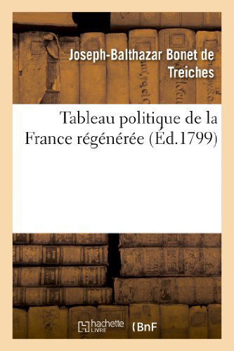 Cover for Bonet De Treiches-j-b · Tableau Politique De La France Regeneree (Taschenbuch) [French edition] (2013)