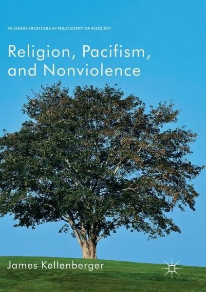 Cover for James Kellenberger · Religion, Pacifism, and Nonviolence - Palgrave Frontiers in Philosophy of Religion (Paperback Bog) [Softcover reprint of the original 1st ed. 2018 edition] (2018)