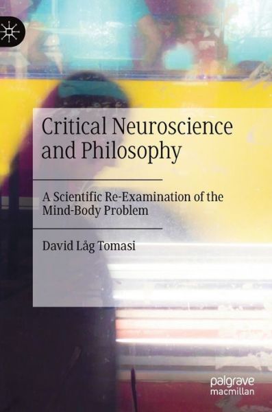 Critical Neuroscience and Philosophy: A Scientific Re-Examination of the Mind-Body Problem - David Lag Tomasi - Books - Springer Nature Switzerland AG - 9783030353537 - January 31, 2020