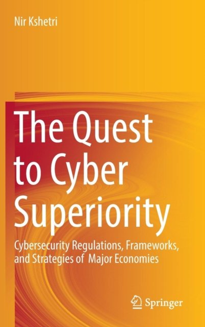 Cover for Nir Kshetri · The Quest to Cyber Superiority: Cybersecurity Regulations, Frameworks, and Strategies of  Major Economies (Hardcover Book) [1st ed. 2016 edition] (2016)