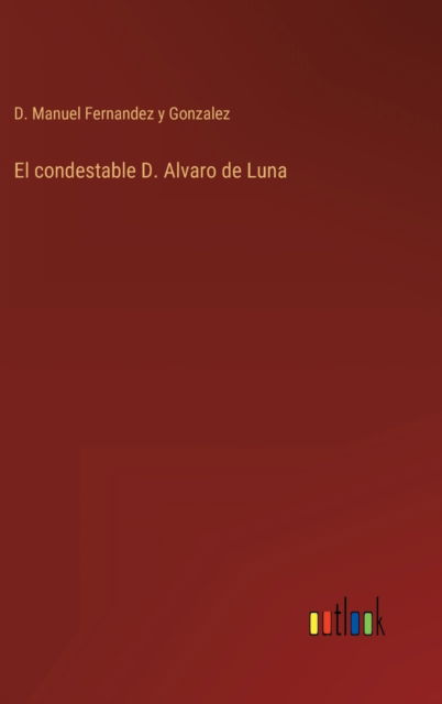 Cover for D Manuel Fernandez Y Gonzalez · El condestable D. Alvaro de Luna (Hardcover Book) (2022)