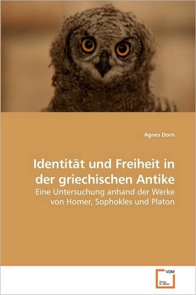 Cover for Agnes Dorn · Identität Und Freiheit in Der Griechischen Antike: Eine Untersuchung Anhand Der Werke Von Homer, Sophokles Und Platon (Paperback Book) [German edition] (2010)