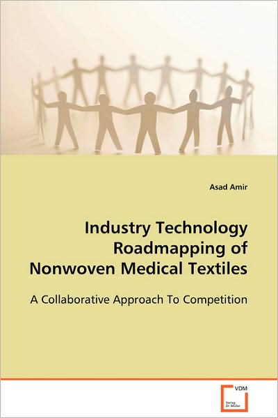 Industry Technology Roadmapping of Nonwoven Medical Textiles: a Collaborative Approach to Competition - Asad Amir - Bøker - VDM Verlag Dr. Müller - 9783639105537 - 10. desember 2008